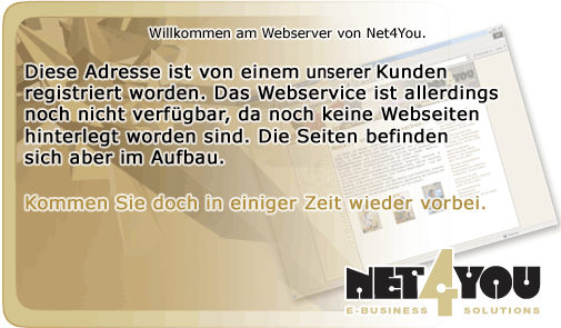 Diese Adresse ist von einem unserer Kunden registriert worden. Das Webservice ist allerdings noch nicht verfügbar, da noch keine Webseiten hinterlegt worden sind. Diese Seiten befinden sich aber im Aufbau. Kommen sie doch in einiger Zeit wieder vorbei. Net4You E-Business Solutions